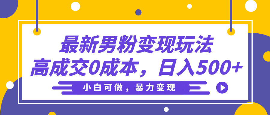 最新男粉变现玩法，高成交0成本，小白可做，轻松日入500+-让一部分人先富起来默财创业网