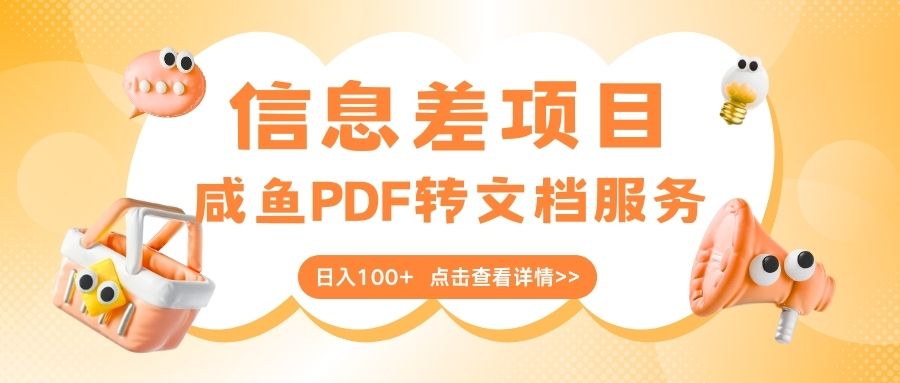 最新信息差项目，咸鱼PDF转文档服务，日入100+-让一部分人先富起来默财创业网