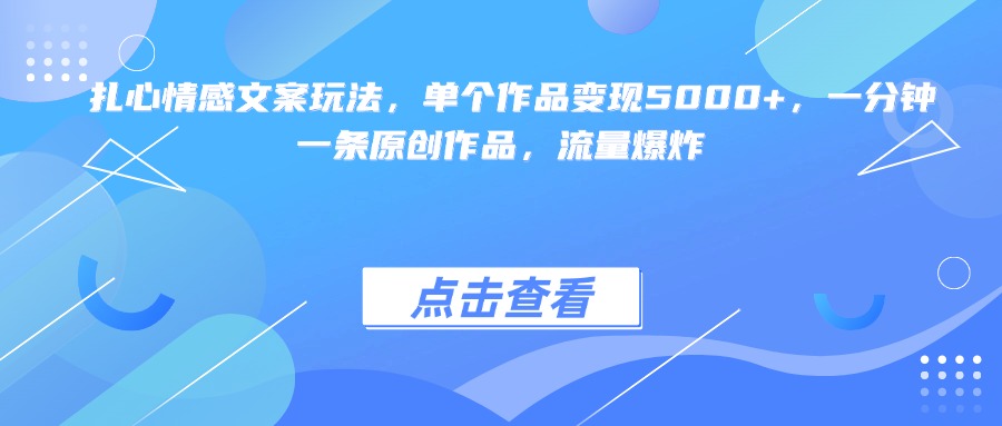 扎心情感文案玩法，单个作品变现5000+，一分钟一条原创作品，流量爆炸-让一部分人先富起来默财创业网