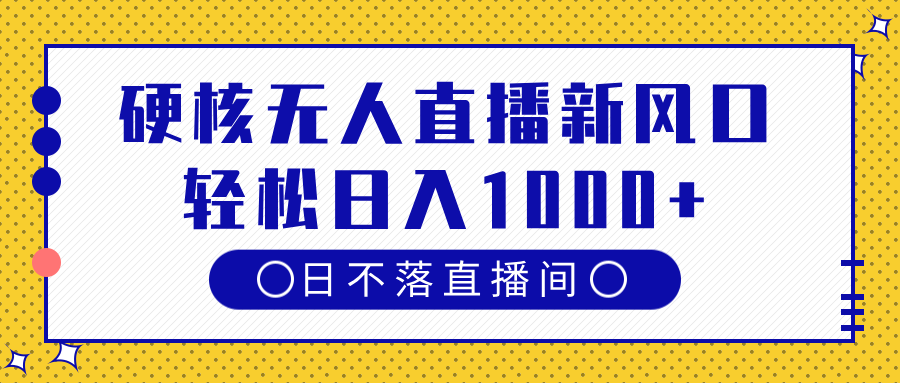 硬核无人直播新风口，日不落直播间，轻松日入1000+-让一部分人先富起来默财创业网