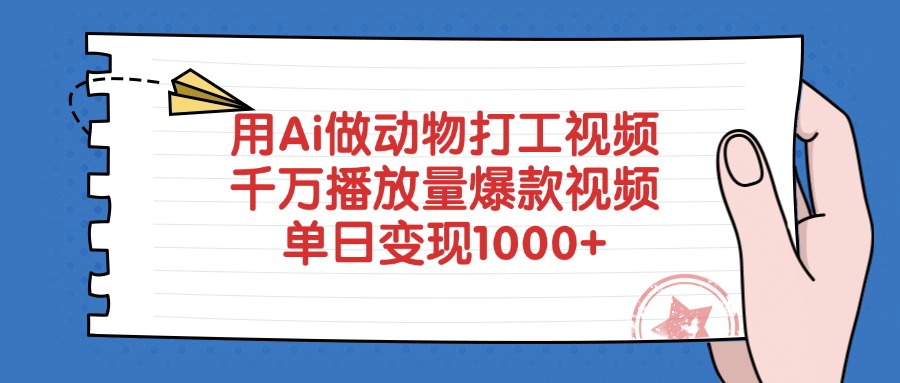 用Ai做动物打工视频，爆款视频千万播放量，单日变现1000+-让一部分人先富起来默财 创业网
