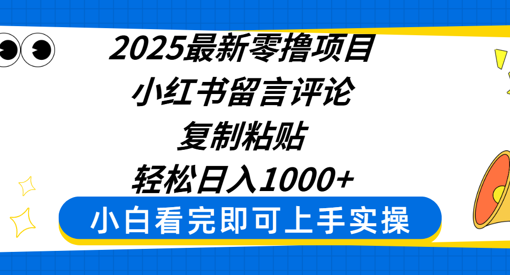 2025最新零撸项目，小红书留言评论，复制粘贴即可赚钱，轻松日入1000+-让一部分人先富起来默财 创业网