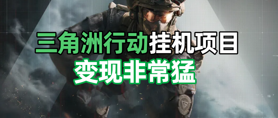 三角洲摸金挂机项目，变现非常猛！-让一部分人先富起来默财 创业网