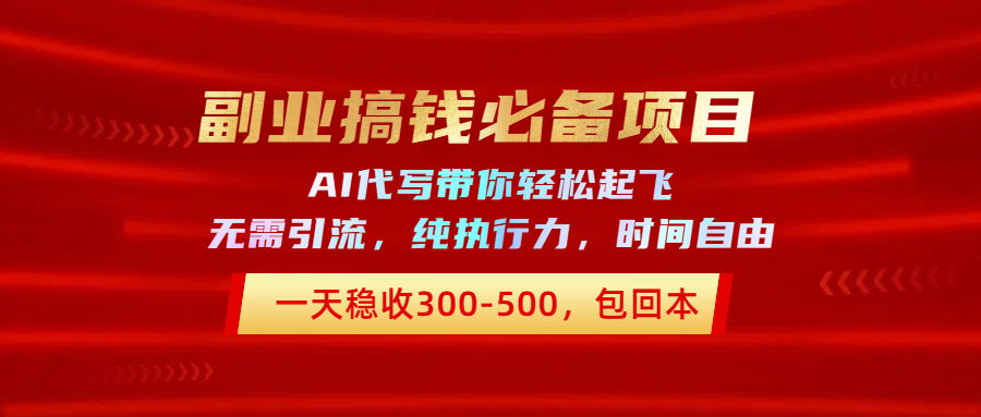 副业搞钱必备项目，AI代写带你轻松起飞，一天稳收300-500，包回本-让一部分人先富起来默财 创业网