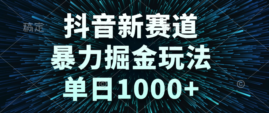抖音新赛道，暴力掘金玩法，单日1000+-让一部分人先富起来默财 创业网