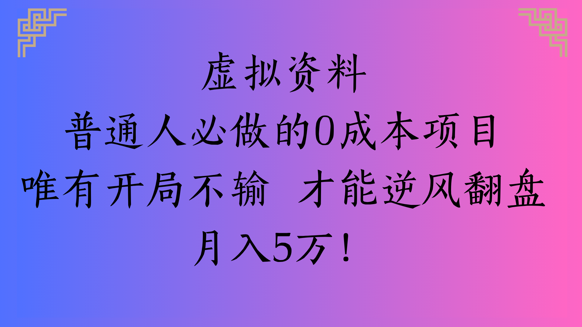 虚拟资料普通人必做的0成本项目唯有开局不输 才能逆风翻盘月入5万!-让一部分人先富起来默财 创业网