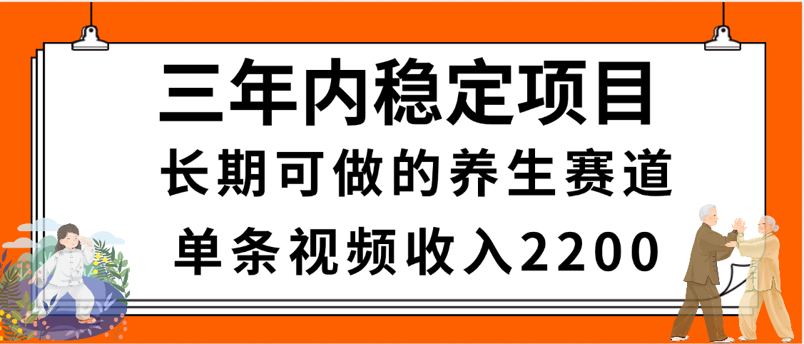 三年内稳定项目，长期可做的养生赛道，单条视频收入2200，新手秒上手-让一部分人先富起来默财 创业网