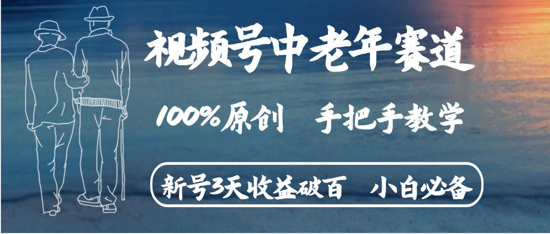 视频号中老年赛道 情感赛道100%原创 手把手教学 新号3天收益破百 小白必备-让一部分人先富起来默财 创业网
