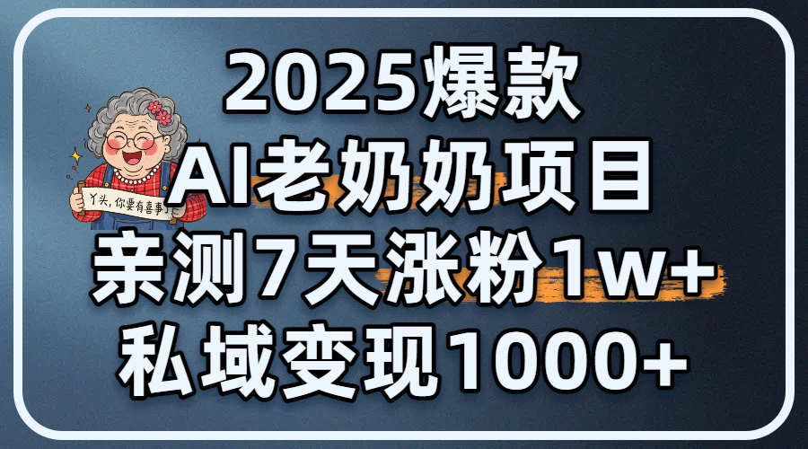 2025爆款 AI 老奶奶项目：亲测 7 天涨粉 1W+，私域变现 1000+-让一部分人先富起来默财 创业网