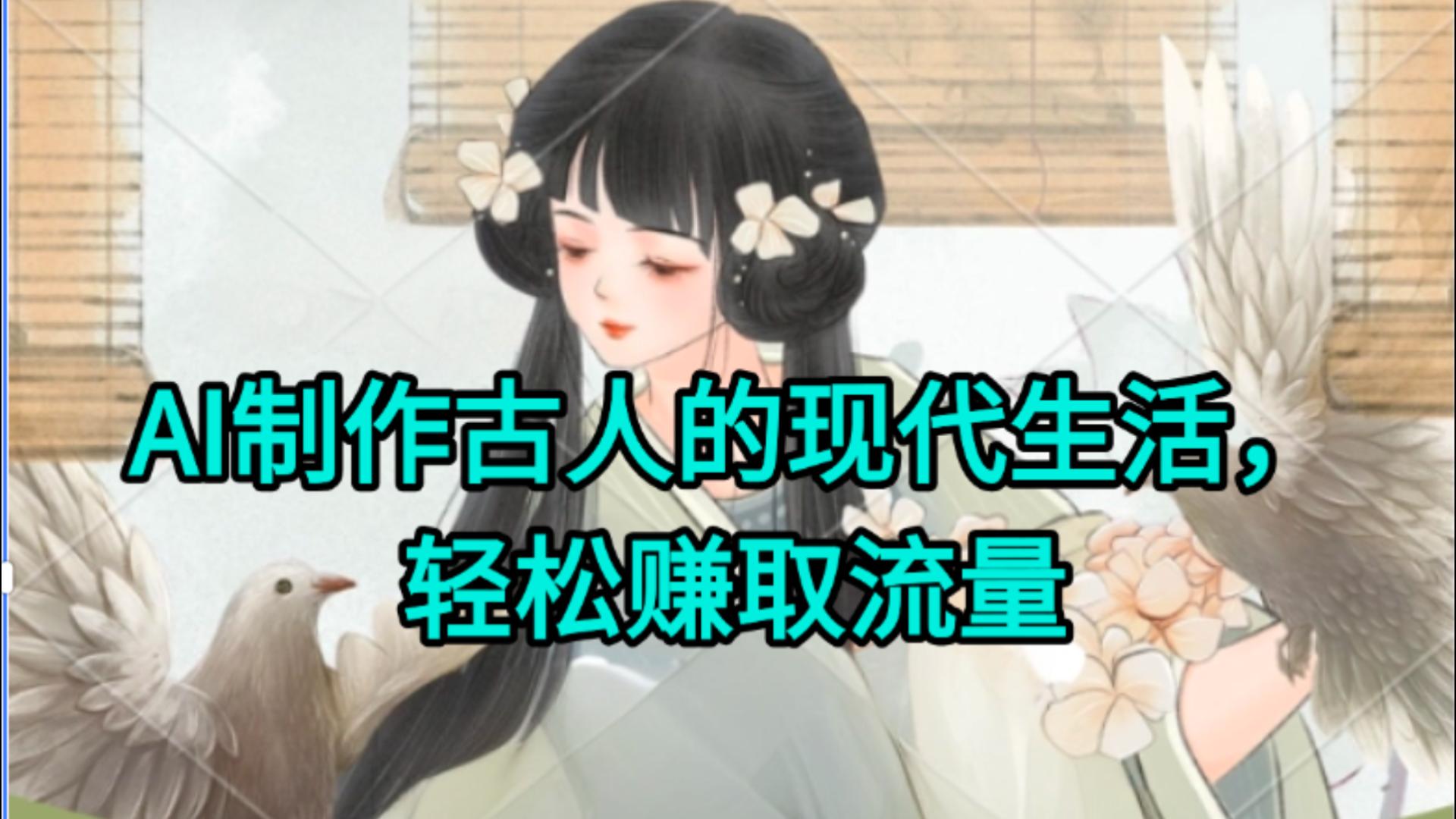 AI制作古人现代生活视频，搞笑好玩，轻松赚流量-让一部分人先富起来默财 创业网