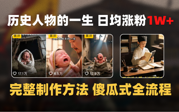 日均涨粉1W+，AI制作历史名人的一生，完整制作过程+涨粉变现攻略-让一部分人先富起来默财 创业网