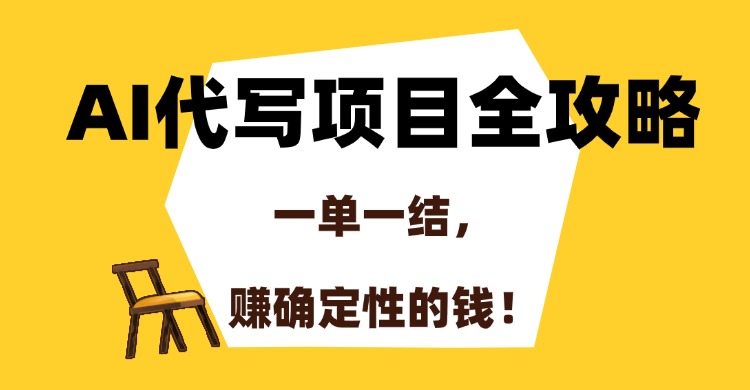 AI代写项目全攻略，一单一结，赚确定性的钱！-让一部分人先富起来默财 创业网