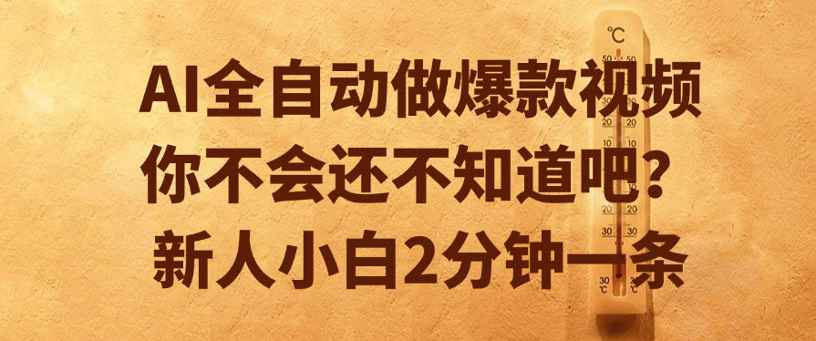 AI全自动做爆款视频，你不会还不知道吧？新人小白2分钟一条-让一部分人先富起来默财 创业网
