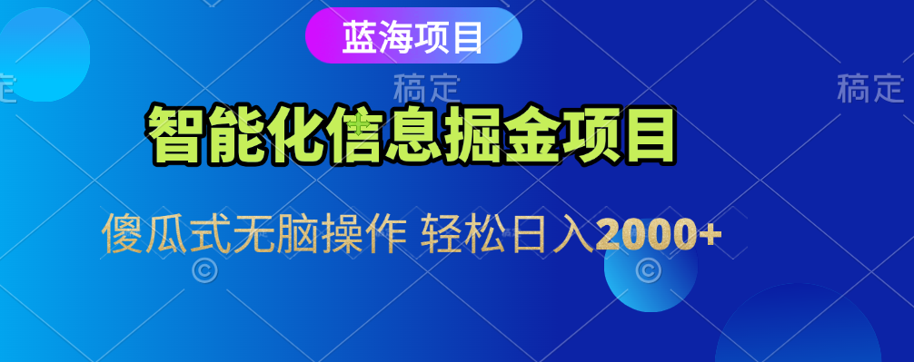 智能化信息蓝海全自动掘金项目 傻瓜式无脑操作 轻松日入2000+-让一部分人先富起来默财 创业网