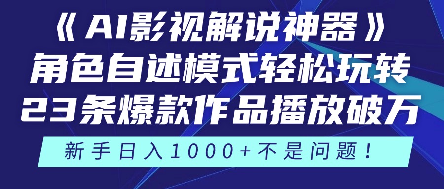 《AI影视解说神器》角色自述模式轻松玩转！23条爆款作品播放破万，3种变现渠道叠加收益，新手日入1000+不是问题！-让一部分人先富起来默财 创业网