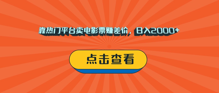 靠热门平台卖电影票赚差价，日入2000+，小白轻松上手-让一部分人先富起来默财 创业网