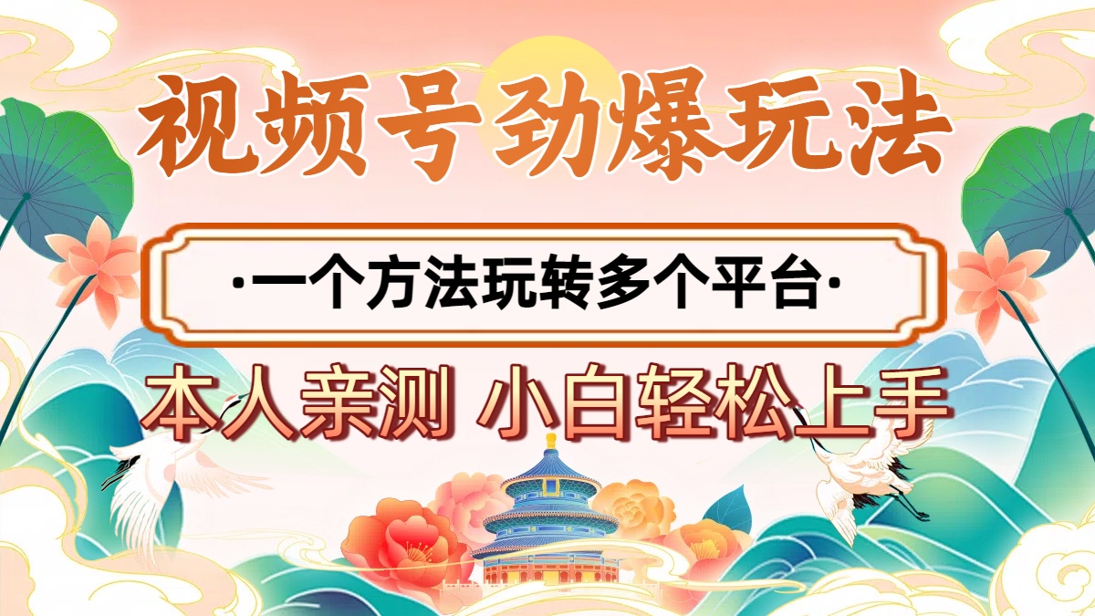 2025年视频号劲爆玩法，一个方法玩转多个平台 小白也能轻松上手-让一部分人先富起来默财 创业网