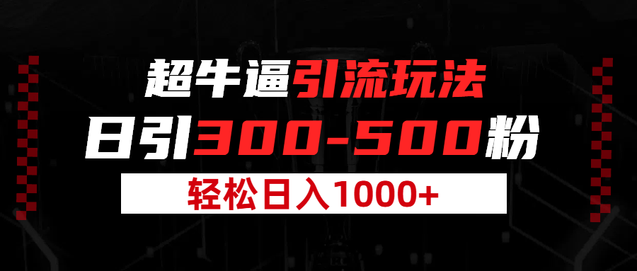 超牛逼引流，日引300-500粉，轻松日入过千!-让一部分人先富起来默财 创业网