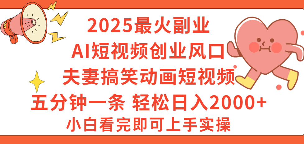 2025最火副业Ai短视频创业风口！夫妻搞笑对话动画短视频，五分钟做一条，矩阵操作，轻松日入 2000+-让一部分人先富起来默财 创业网