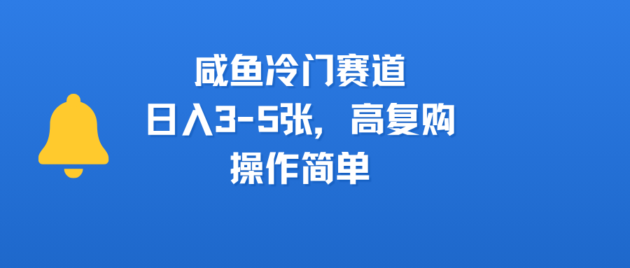 咸鱼冷门赛道，日入3-5张，高复购，操作简单-让一部分人先富起来默财 创业网