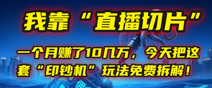 我靠“直播切片”，一个月赚了10几万，今天把这套“印钞机”玩法免费拆解！-让一部分人先富起来默财 创业网