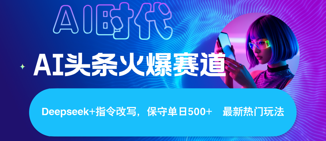 Deepseek+AI 头条矩阵玩法，轻松操作几分钟，让我们每个月都能轻松突破6000+-让一部分人先富起来默财 创业网