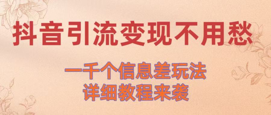 抖音引流变现不用愁！一千个信息差玩法详细教程来袭-让一部分人先富起来默财 创业网