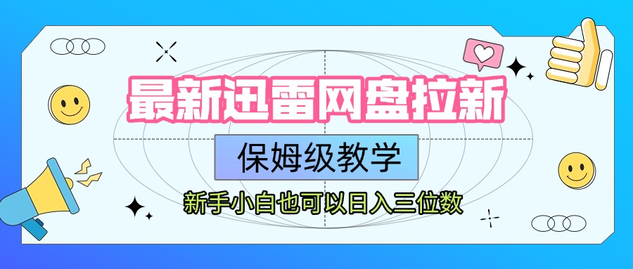 最新迅雷网盘拉新，保姆级教学，新手小白也可以日入三位数-让一部分人先富起来默财 创业网