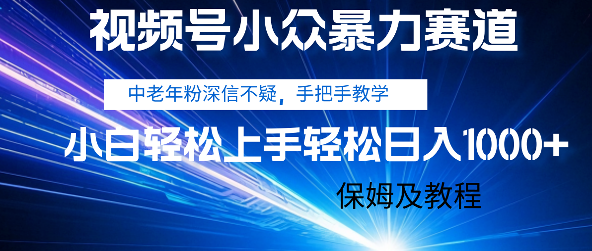 视频号小众暴力赛道，中老年人深信不疑 手把手教学，小白也能日入1000+ 保姆及教程-让一部分人先富起来默财 创业网