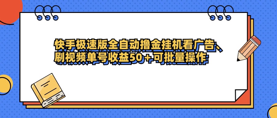 快手极速版全自动撸金挂机看广告、刷视频单号收益50+可批量操作-让一部分人先富起来默财 创业网