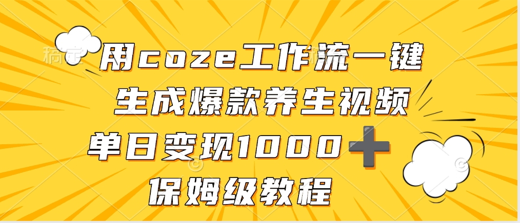 用coze工作流一键生成爆款养生视频，单日变现1000➕，保姆级教程-让一部分人先富起来默财 创业网