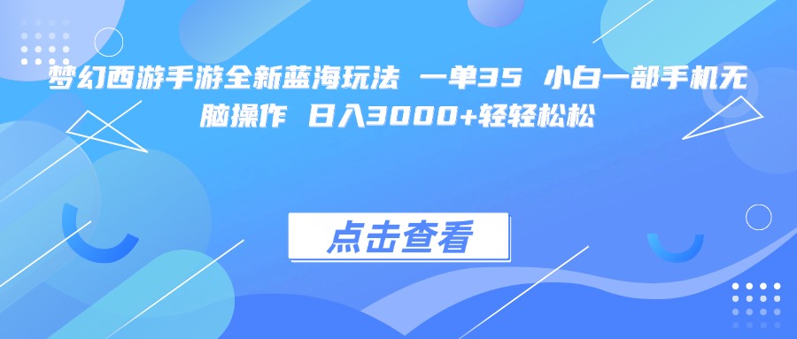 梦幻西游手游全新蓝海玩法 一单35 小白一部手机无脑操作 日入3000+轻轻松松-让一部分人先富起来默财 创业网