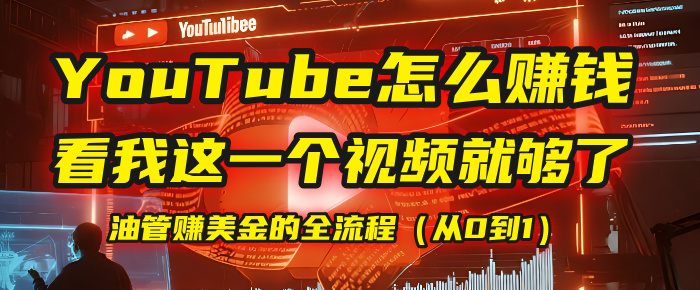 【YouTube掘金】我把做油管赚美金的全流程（从0到1），今天一节课毫无保留！-让一部分人先富起来默财 创业网