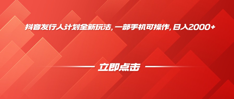 抖音发行人计划全新玩法，一部手机可操作，日入2000+-让一部分人先富起来默财 创业网