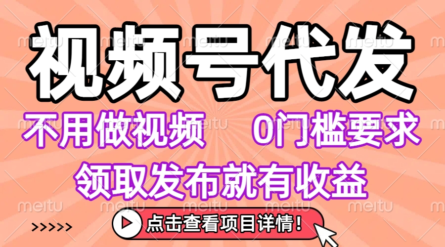 视频号代发，不用剪辑不用做视频，0门槛要求，领取发布就有收益，任务没有无上限，小白轻松上手！-让一部分人先富起来默财 创业网