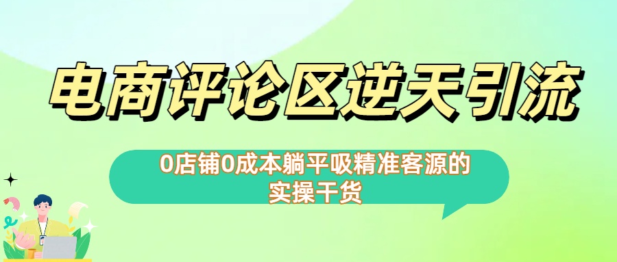 0店铺0成本!电商评论区逆天引流，躺平吸精准客源的实操干货-让一部分人先富起来默财 创业网