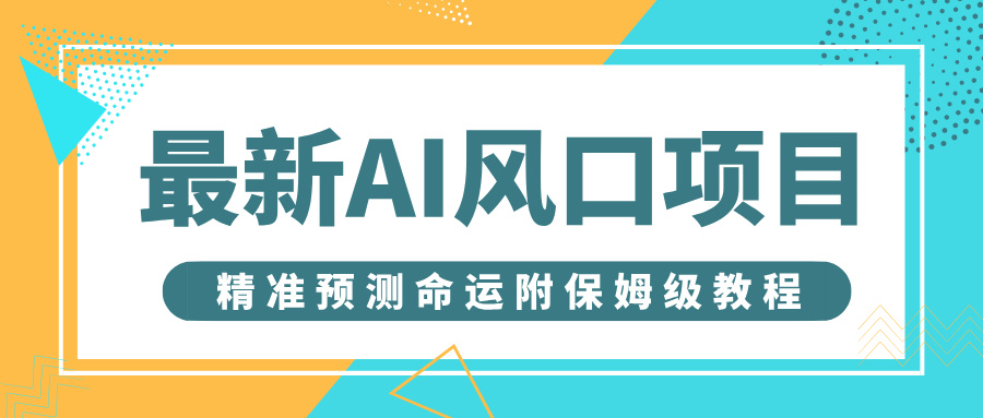 最新AI风口项目，借助人工智能AI算命，精准预测命运，附保姆级教程-让一部分人先富起来默财 创业网
