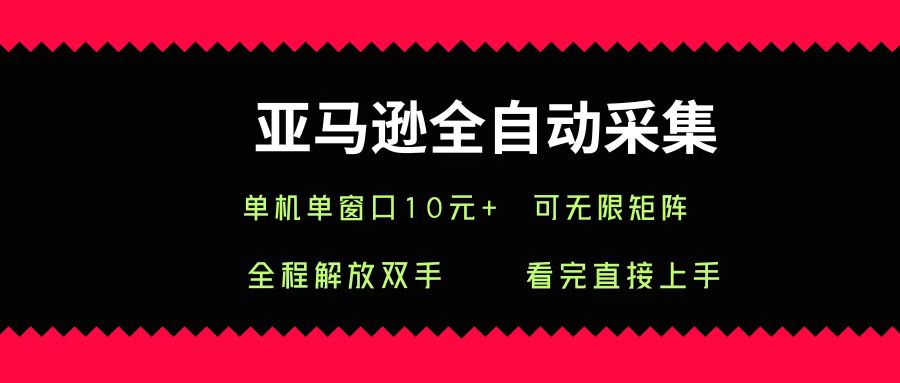 亚马逊全自动采集，单机单窗口一天10+，可无限矩阵去做-让一部分人先富起来默财 创业网