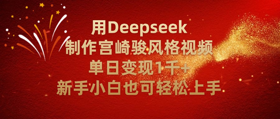 用Deepseek制作宫崎骏风格视频单日变现2千+新手小白也可轻轻松上手-让一部分人先富起来默财 创业网