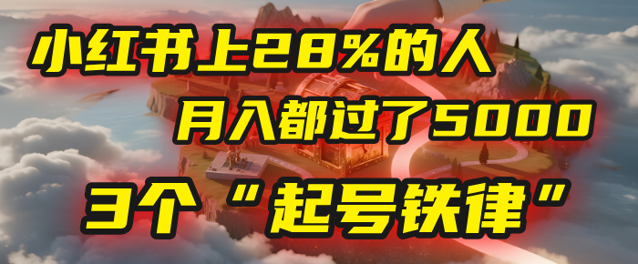 小红书上28%的人，月入都过了5000，我扒出了他们共同遵守的3个“起号铁律”-让一部分人先富起来默财 创业网