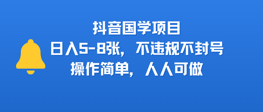 抖音国学项目，日入5-8张，不违规不封号，操作简单，人人可做-让一部分人先富起来默财 创业网