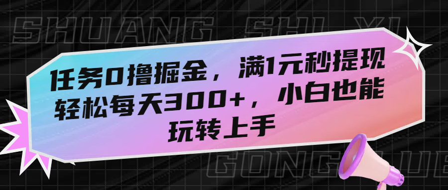 任务0撸掘金，满1元秒提现，轻松每天300+，小白也能玩转上手！-让一部分人先富起来默财 创业网