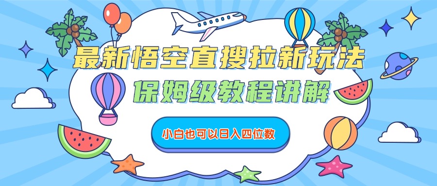 最新悟空直搜拉新玩法，保姆级教程讲解，小白也可以日入四位数-让一部分人先富起来默财 创业网