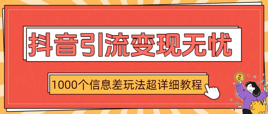抖音引流变现无忧：1000个信息差玩法超详细教程-让一部分人先富起来默财 创业网