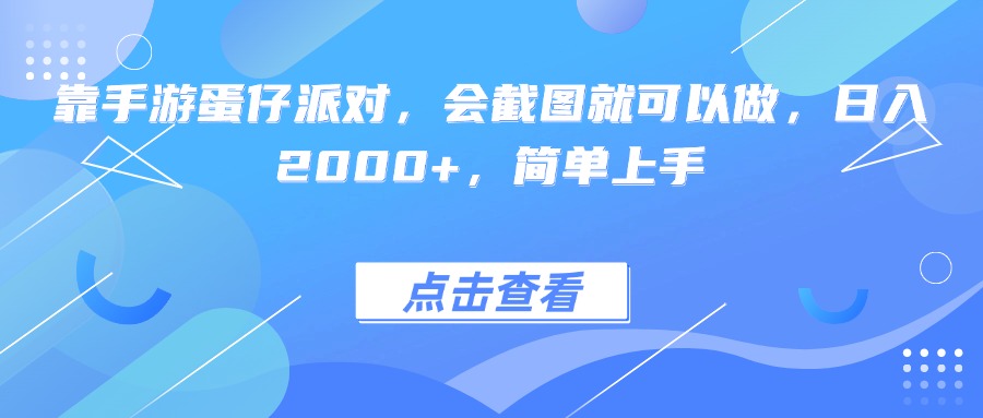 靠手游蛋仔派对，会截图就可以做，日入2000+，简单上手-让一部分人先富起来默财 创业网