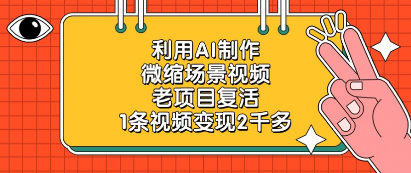 利用AI制作，微缩场景视频老项目，复活1条视频变现2千多-让一部分人先富起来默财 创业网