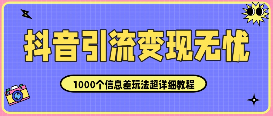 抖音引流变现无忧：1000个信息差玩法超详细教程！-让一部分人先富起来默财 创业网