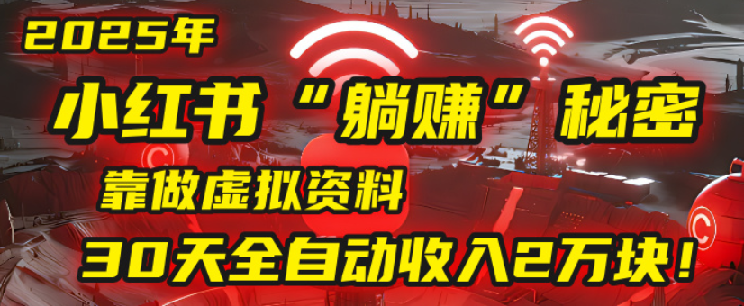 2025小红书虚拟项目，靠做虚拟资料30天全自动收入2万块-让一部分人先富起来默财 创业网