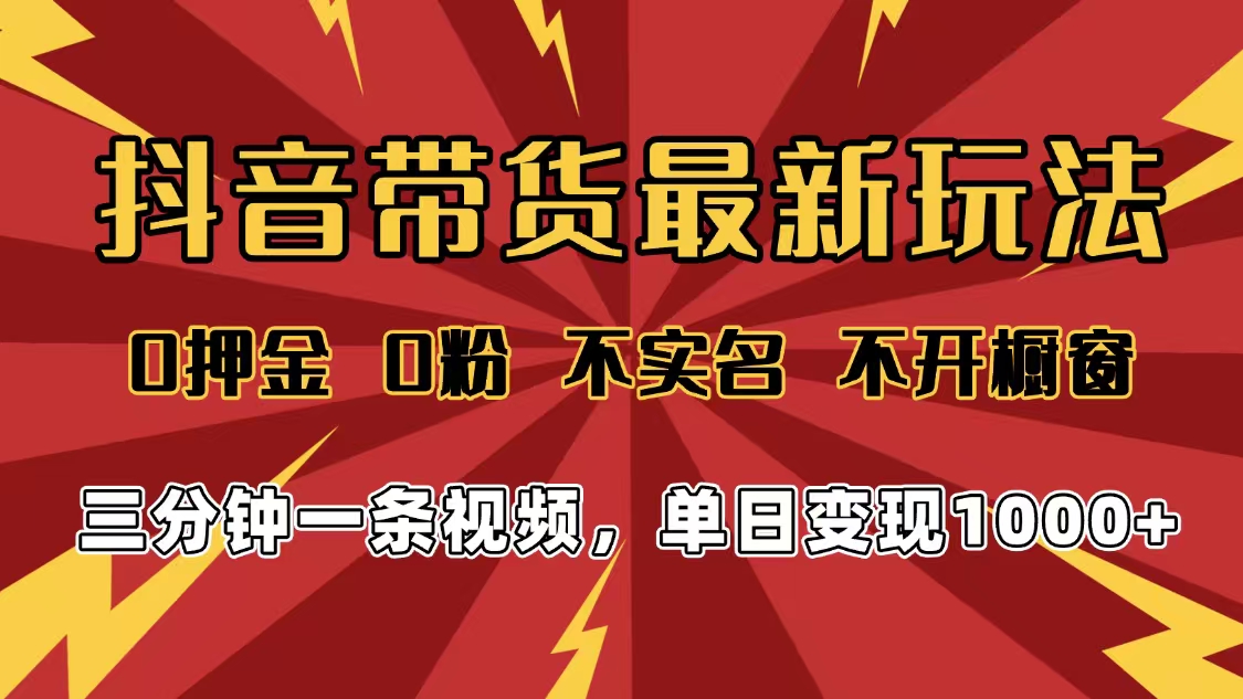 2025年抖音带货最新玩法，0押金0粉，不实名，不开橱窗，单日变现1000➕，小白最快当天见收益-让一部分人先富起来默财 创业网