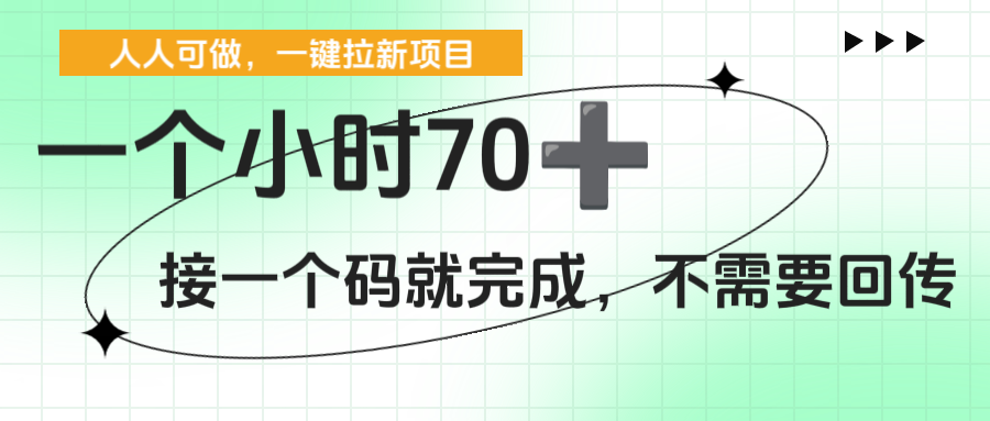 一个小时70+，一键拉新项目，接一个码就完成，不需要回传-让一部分人先富起来默财 创业网